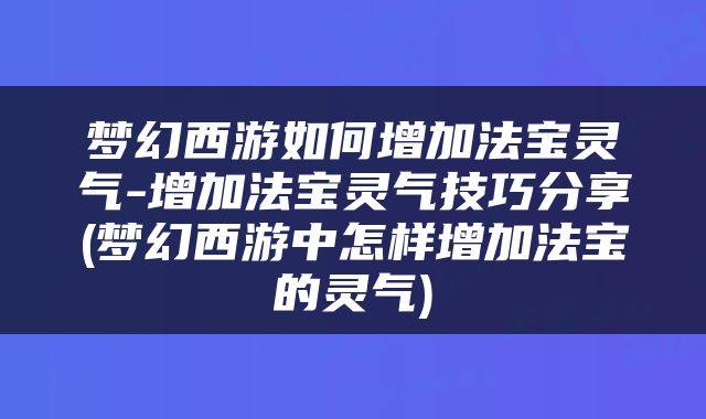 梦幻西游如何增加法宝灵气-增加法宝灵气技巧分享(梦幻西游中怎样增加法宝的灵气)