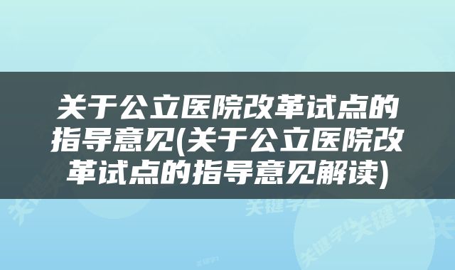 关于公立医院改革试点的指导意见(关于公立医院改革试点的指导意见解读)