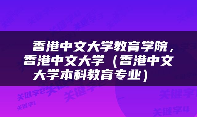  香港中文大学教育学院，香港中文大学（香港中文大学本科教育专业） 