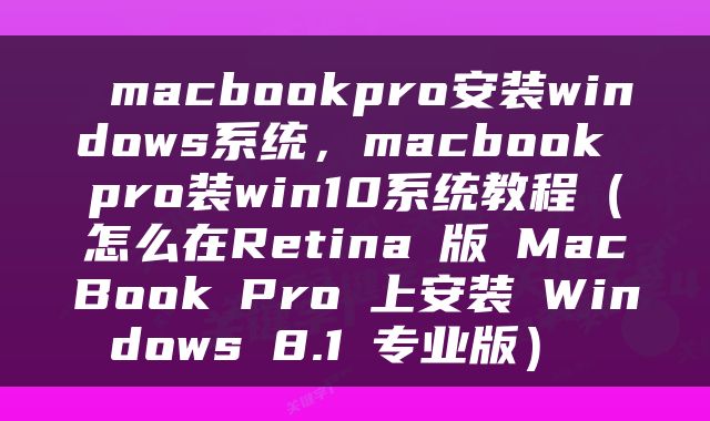  macbookpro安装windows系统，macbook pro装win10系统教程（怎么在Retina 版 MacBook Pro 上安装 Windows 8.1 专业版） 