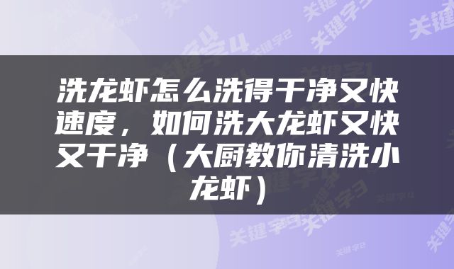 洗龙虾怎么洗得干净又快速度，如何洗大龙虾又快又干净（大厨教你清洗小龙虾）