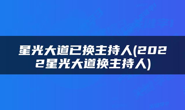 星光大道已换主持人(2022星光大道换主持人)