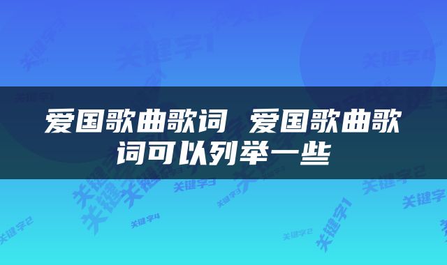 爱国歌曲歌词 爱国歌曲歌词可以列举一些