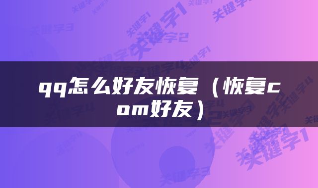 qq怎么好友恢复（恢复com好友）