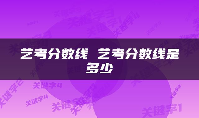 艺考分数线 艺考分数线是多少
