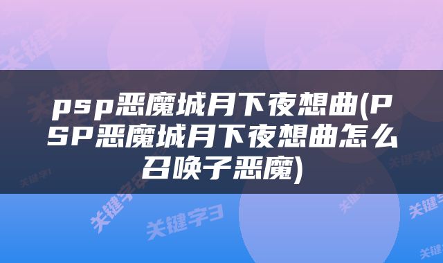psp恶魔城月下夜想曲(PSP恶魔城月下夜想曲怎么召唤子恶魔)