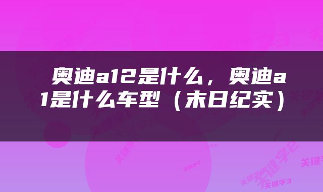  奥迪a12是什么，奥迪a1是什么车型（末日纪实） 