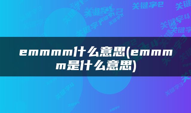 emmmm什么意思(emmmm是什么意思)