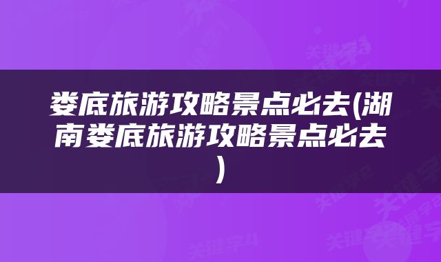 娄底旅游攻略景点必去(湖南娄底旅游攻略景点必去)