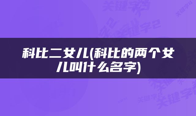 科比二女儿(科比的两个女儿叫什么名字)