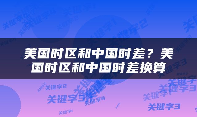 美国时区和中国时差？美国时区和中国时差换算