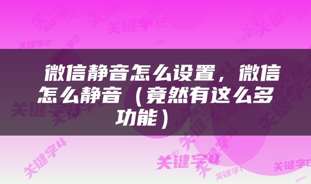  微信静音怎么设置，微信怎么静音（竟然有这么多功能） 