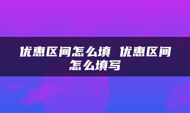 优惠区间怎么填 优惠区间怎么填写