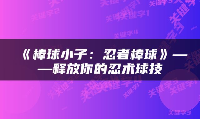 《棒球小子：忍者棒球》——释放你的忍术球技