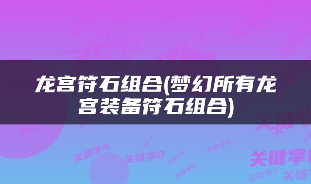 龙宫符石组合(梦幻所有龙宫装备符石组合)