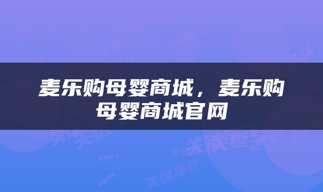麦乐购母婴商城，麦乐购母婴商城官网