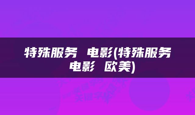 特殊服务 电影(特殊服务 电影 欧美)
