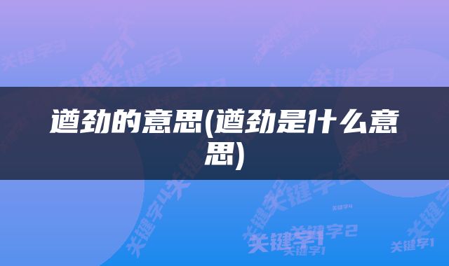 遒劲的意思(遒劲是什么意思)