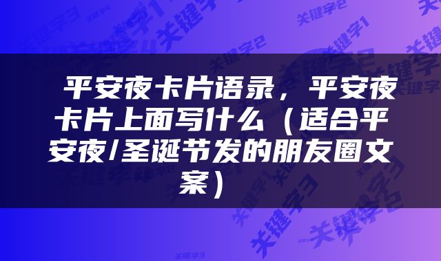  平安夜卡片语录，平安夜卡片上面写什么（适合平安夜/圣诞节发的朋友圈文案） 