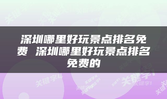 深圳哪里好玩景点排名免费 深圳哪里好玩景点排名免费的