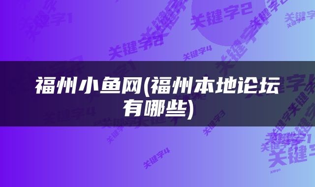 福州小鱼网(福州本地论坛有哪些)