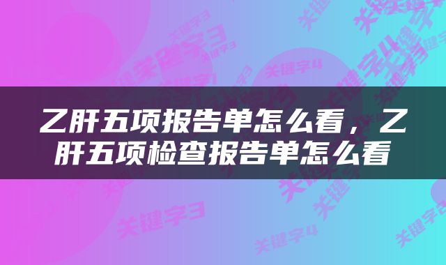 乙肝五项报告单怎么看，乙肝五项检查报告单怎么看