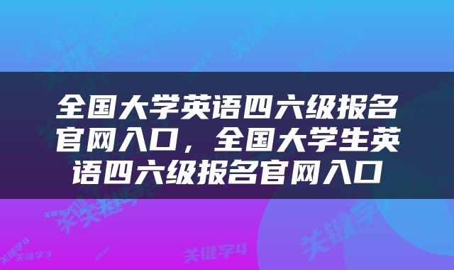 全国大学英语四六级报名官网入口，全国大学生英语四六级报名官网入口