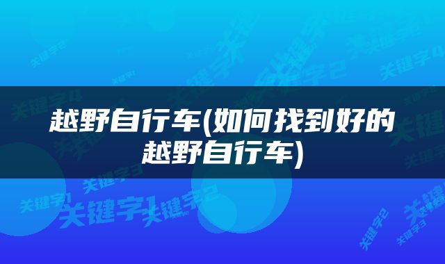 越野自行车(如何找到好的越野自行车)