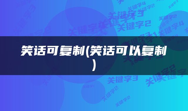 笑话可复制(笑话可以复制)