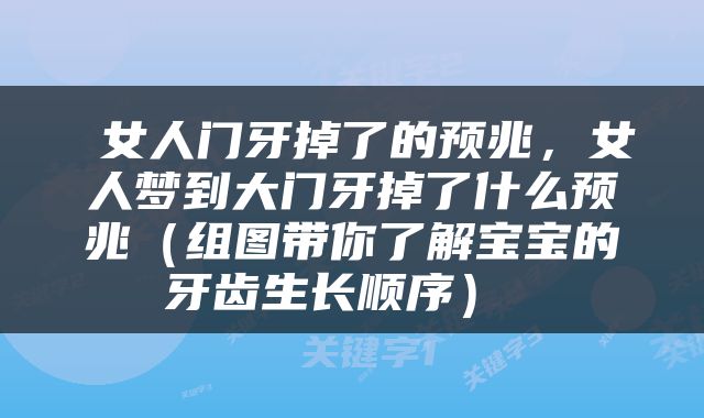  女人门牙掉了的预兆，女人梦到大门牙掉了什么预兆（组图带你了解宝宝的牙齿生长顺序） 