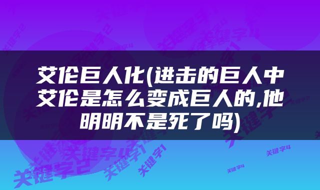 艾伦巨人化(进击的巨人中艾伦是怎么变成巨人的,他明明不是死了吗)