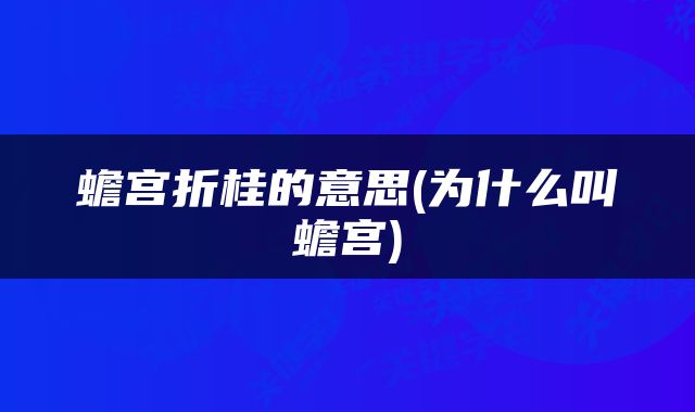 蟾宫折桂的意思(为什么叫蟾宫)