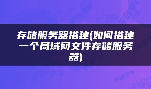 存储服务器搭建(如何搭建一个局域网文件存储服务器)