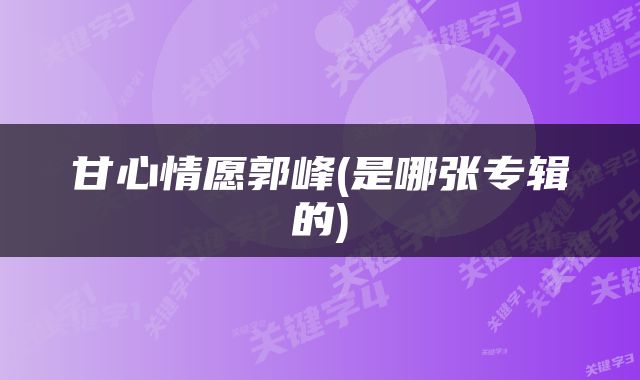 甘心情愿郭峰(是哪张专辑的)