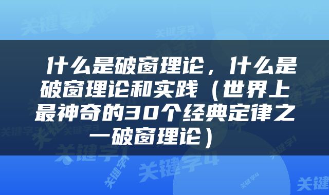  什么是破窗理论，什么是破窗理论和实践（世界上最神奇的30个经典定律之一破窗理论） 