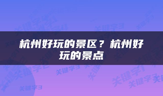 杭州好玩的景区？杭州好玩的景点