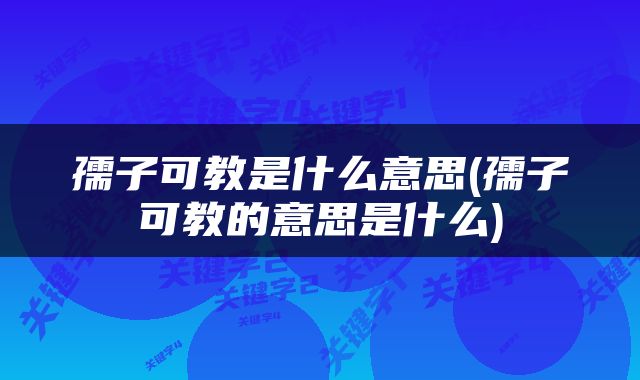 孺子可教是什么意思(孺子可教的意思是什么)