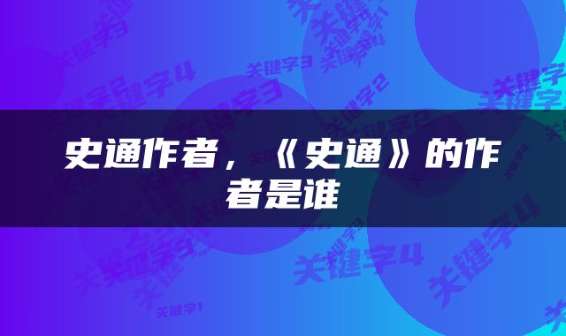 史通作者，《史通》的作者是谁