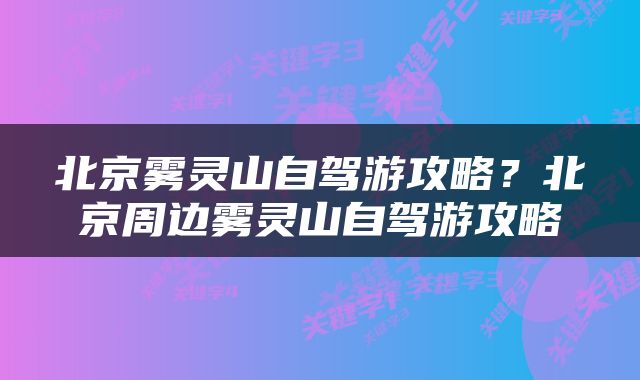 北京雾灵山自驾游攻略？北京周边雾灵山自驾游攻略