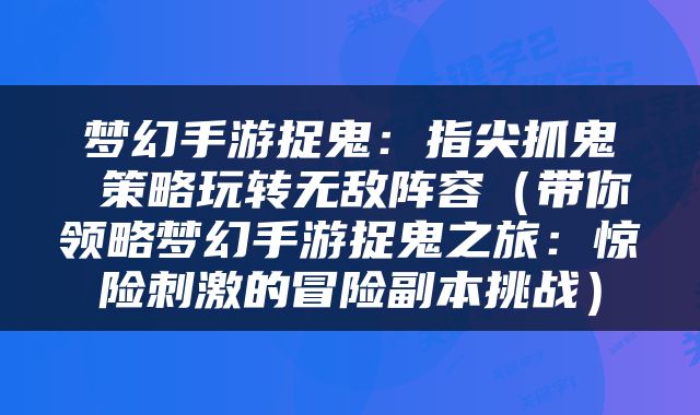 梦幻手游捉鬼：指尖抓鬼 策略玩转无敌阵容（带你领略梦幻手游捉鬼之旅：惊险刺激的冒险副本挑战）