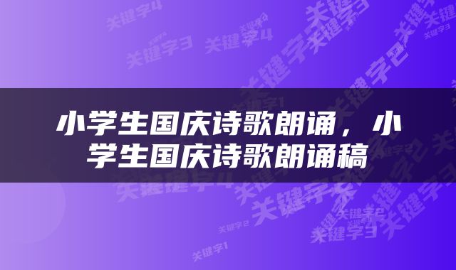 小学生国庆诗歌朗诵，小学生国庆诗歌朗诵稿