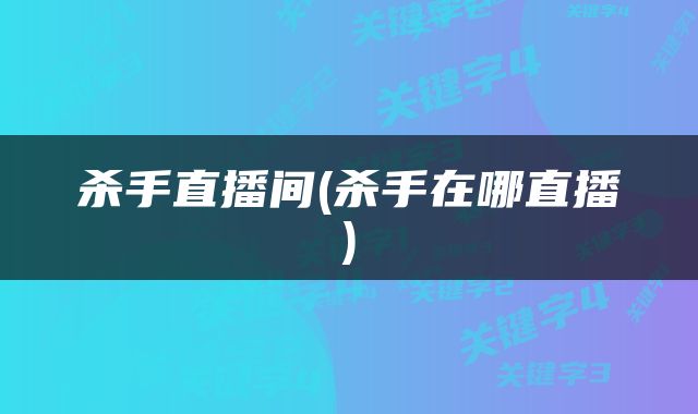 杀手直播间(杀手在哪直播)