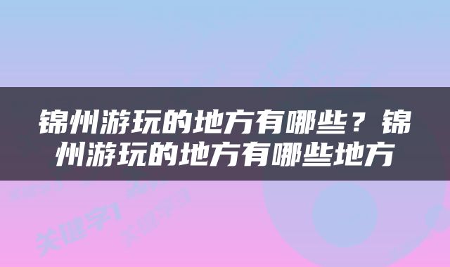 锦州游玩的地方有哪些？锦州游玩的地方有哪些地方
