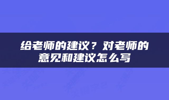 给老师的建议？对老师的意见和建议怎么写