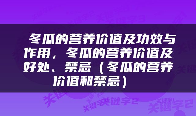  冬瓜的营养价值及功效与作用，冬瓜的营养价值及好处、禁忌（冬瓜的营养价值和禁忌） 