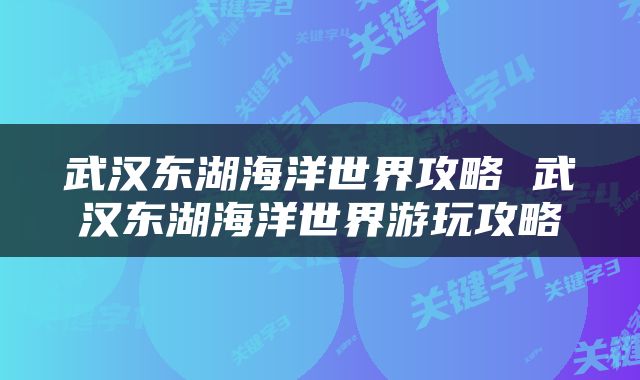 武汉东湖海洋世界攻略 武汉东湖海洋世界游玩攻略