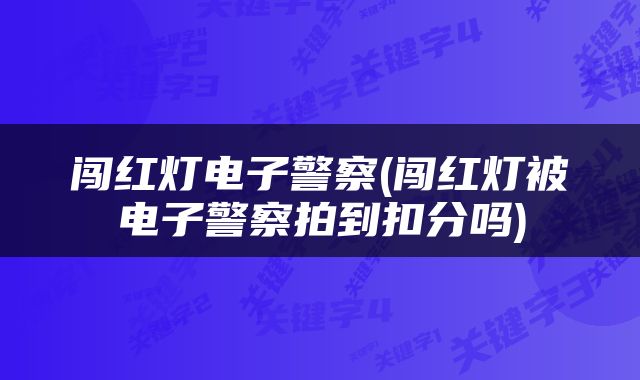 闯红灯电子警察(闯红灯被电子警察拍到扣分吗)