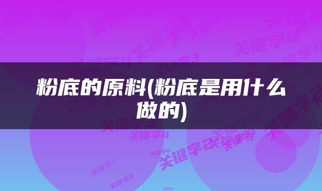粉底的原料(粉底是用什么做的)