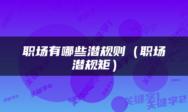 职场有哪些潜规则（职场潜规矩）