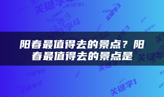 阳春最值得去的景点？阳春最值得去的景点是